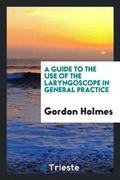 Cover: A Guide to the Use of the Laryngoscope in General Practice - Trieste Publishing
