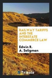 Enlarge image Cover: Railway Tariffs and the Interstate Commerce Law - Trieste Publishing