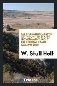 Abbildung von: Service Monographs of the United States Government, No. 7; The Federal Trade Commission - Trieste Publishing