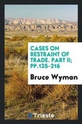 Cover: Cases on Restraint of Trade. Part II; Pp.125-216 - Trieste Publishing