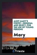 Cover: Aunt Mary's Poetry, Original and Select, for the Use of Young Persons - Trieste Publishing
