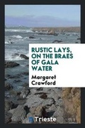 Cover: Rustic Lays, on the Braes of Gala Water - Trieste Publishing