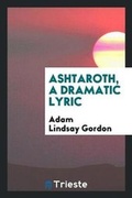 Cover: Ashtaroth, a Dramatic Lyric - Trieste Publishing