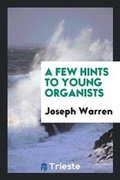 Cover: A Few Hints to Young Organists - Trieste Publishing