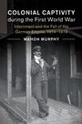Cover: Colonial Captivity during the First World War - Cambridge University Press