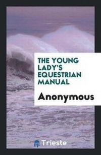 Abbildung von: The Young Lady's Equestrian Manual - Trieste Publishing