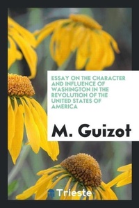Abbildung von: Essay on the Character and Influence of Washington in the Revolution of the United States of America - Trieste Publishing