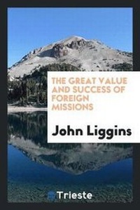 Enlarge image Cover: The Great Value and Success of Foreign Missions. Proved by Distinguished Witnesses - Trieste Publishing