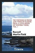 Cover: The Writings in Prose and Verse of Eugene Field - Trieste Publishing