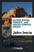 Cover: Sacred Songs, Sonnets, and Miscellaneous Poems; - Trieste Publishing