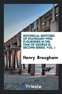 Abbildung von: Historical Sketches of Statesmen Who Flourished in the Time of George III. Second Series. Vol. I - Trieste Publishing