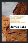 Cover: The Cottage, the Bothy and the Kitchen, an Inquiry Into the Condition of Agricultural Labourers in Scotlend - Trieste Publishing