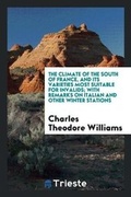Cover: The Climate of the South of France, and Its Varieties Most Suitable for Invalids; With Remarks on Italian and Other Winter Stations - Trieste Publishing