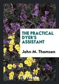 Cover: The Practical Dyer's Assistant - Trieste Publishing