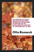 Cover: The Speeches of Count Bismarck in the Upper House and the Chamber of Deputies of the Parliament on January 29, and February 13, 1869 - Trieste Publishing