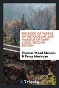 Cover: The Book of Words of the Pageant and Masque of Saint Louis. Second Edition - Trieste Publishing