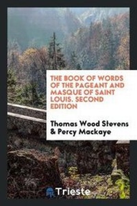 Enlarge image Cover: The Book of Words of the Pageant and Masque of Saint Louis. Second Edition - Trieste Publishing