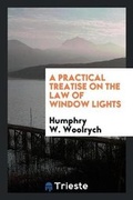 Cover: A Practical Treatise on the Law of Window Lights - Trieste Publishing