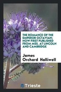 Cover: The Romance of the Emperor Octavian; Now First Published from Mss. at Lincoln and Cambridge - Trieste Publishing