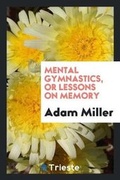 Cover: Mental Gymnastics, or Lessons on Memory - Trieste Publishing