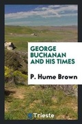 Cover: George Buchanan and His Times - Trieste Publishing