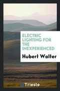 Cover: Electric Lighting for the Inexperienced - Trieste Publishing