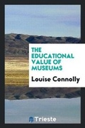 Cover: The Educational Value of Museums - Trieste Publishing
