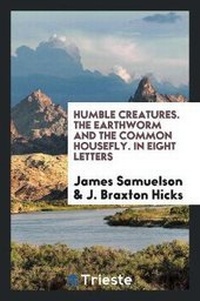 Enlarge image Cover: Humble Creatures. the Earthworm and the Common Housefly. in Eight Letters - Trieste Publishing