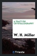 Cover: A Tract on Crystallography - Trieste Publishing
