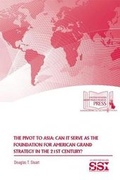 Cover: The Pivot to Asia: Can It Serve as the Foundation for American Grand Strategy in the 21st Century - Department of the Army