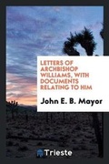 Cover: Letters of Archbishop Williams, with Documents Relating to Him - Trieste Publishing