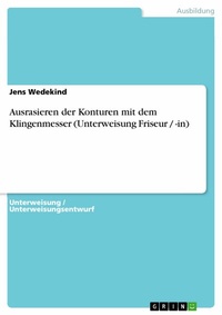Abbildung von: Ausrasieren der Konturen mit dem Klingenmesser (Unterweisung Friseur / -in) - GRIN Verlag