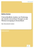 Cover: Unterschiedliche Ans&auml;tze zur F&ouml;rderung des Anteils erneuerbarer Energien in der W&auml;rmeversorgung in Deutschland - diplom.de