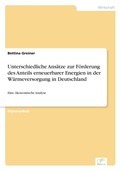 Cover: Unterschiedliche Ansaetze zur Foerderung des Anteils erneuerbarer Energien in der Waermeversorgung in Deutschland - diplom.de