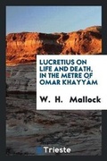 Cover: Lucretius on Life and Death, in the Metre of Omar Khayyam - Trieste Publishing