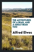 Cover: The Adventures of a Bear, and a Great Bear Too - Trieste Publishing