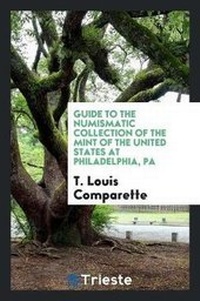 Abbildung von: Guide to the Numismatic Collection of the Mint of the United States at Philadelphia, Pa - Trieste Publishing