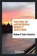 Cover: The Rise of Methodism Briefly Sketched - Trieste Publishing