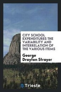 Enlarge image Cover: City School Expenditures the Variability and Interrelation of the Various Items - Trieste Publishing
