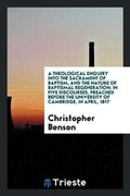 Cover: A Theological Enquiry Into the Sacrament of Baptism, and the Nature of Baptismal Regeneration - Trieste Publishing
