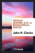 Cover: Thomas Skinner, M.D.; A Biographical Sketch - Trieste Publishing