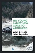 Cover: The Young Ladies' New Guide to Arithmetic - Trieste Publishing