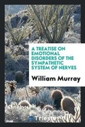 Cover: A Treatise on Emotional Disorders of the Sympathetic System of Nerves - Trieste Publishing