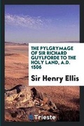 Cover: The Pylgrymage of Sir Richard Guylforde to the Holy Land, A.D. 1506 - Trieste Publishing
