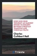 Cover: Does God Send Trouble? an Earnest Effort to Discern Between Christian Tradition and Christian Truth - Trieste Publishing