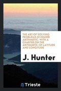 Cover: The Art of Solving Problems in Higher Arithmetic. with a Charter on the Arithmetic of Latitude and Longitude - Trieste Publishing