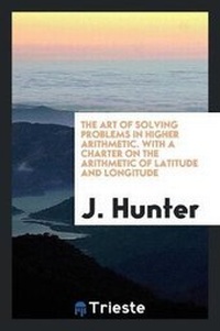 Enlarge image Cover: The Art of Solving Problems in Higher Arithmetic. with a Charter on the Arithmetic of Latitude and Longitude - Trieste Publishing