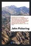 Cover: Eulogy on Nathaniel Bowditch, LL. D., President of the American Academy of Arts and Sciences; Including an Analysis of His Scientific Publications. Delivered Before the Academy, May 29, 1838 - Trieste Publishing