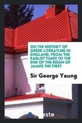 Cover: On the History of Greek Literature in England, from the Earliet Times to the End of the Reign of James the First - Trieste Publishing