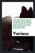 Cover: A Selected List of Works in the Library Relating to Nautical and Naval Art ... - Trieste Publishing
